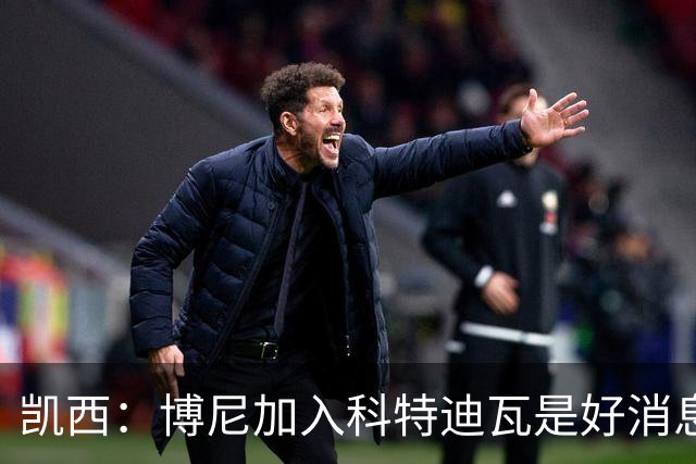 凯西：博尼加入科特迪瓦是好消息 未来回意甲？我专注于世界杯
