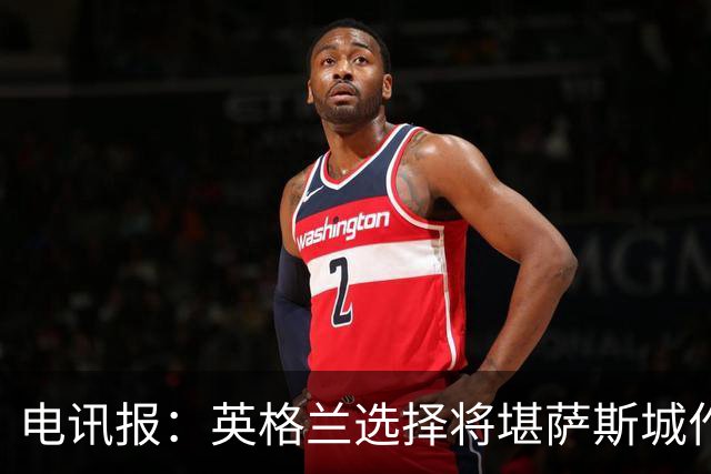 电讯报：英格兰选择将堪萨斯城作为世界杯大本营